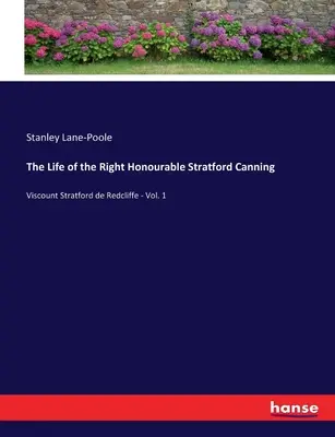 The Life of the Right Honourable Stratford Canning: Stratford de Redcliffe vikomt - 1. kötet - The Life of the Right Honourable Stratford Canning: Viscount Stratford de Redcliffe - Vol. 1