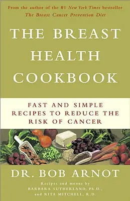 The Breast Health Cookbook: Gyors és egyszerű receptek a rák kockázatának csökkentésére - The Breast Health Cookbook: Fast and Simple Recipes to Reduce the Risk of Cancer