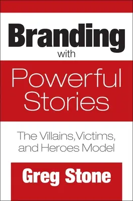 Márkaépítés erőteljes történetekkel: A gonoszok, áldozatok és hősök modellje - Branding with Powerful Stories: The Villains, Victims, and Heroes Model