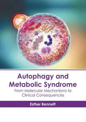 Autofágia és metabolikus szindróma: A molekuláris mechanizmusoktól a klinikai következményekig - Autophagy and Metabolic Syndrome: From Molecular Mechanisms to Clinical Consequences