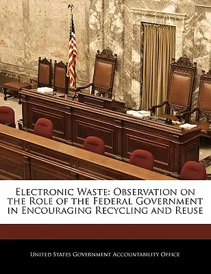 Elektronikai hulladék: Megfigyelés a szövetségi kormányzat szerepéről az újrahasznosítás és újrahasználat ösztönzésében - Electronic Waste: Observation on the Role of the Federal Government in Encouraging Recycling and Reuse