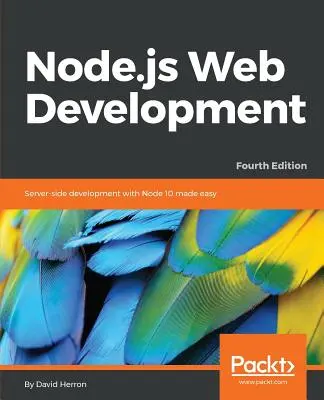 Node.js webfejlesztés - negyedik kiadás: Kiszolgálóoldali fejlesztés a Node 10 segítségével könnyen érthetően - Node.js Web Development - Fourth Edition: Server-side development with Node 10 made easy