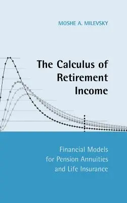 A nyugdíjjövedelem számítása: A nyugdíjjáradékok és az életbiztosítások pénzügyi modelljei - The Calculus of Retirement Income: Financial Models for Pension Annuities and Life Insurance