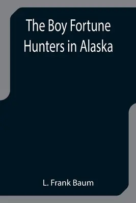 A fiú szerencsevadászok Alaszkában - The Boy Fortune Hunters in Alaska