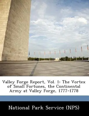 Valley Forge Report, 1. kötet: A kis szerencsék örvénye, a kontinentális hadsereg Valley Forge-ban, 1777-1778 (National Park Service (Nps)) - Valley Forge Report, Vol. 1: The Vortex of Small Fortunes, the Continental Army at Valley Forge, 1777-1778 (National Park Service (Nps))