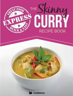 The Skinny Express Curry Receptkönyv: Gyors és egyszerű autentikus, zsírszegény indiai ételek 300, 400 és 500 kalória alatt - The Skinny Express Curry Recipe Book: Quick & Easy Authentic Low Fat Indian Dishes Under 300, 400 & 500 Calories