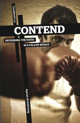 Contend: Defending the Faith in a Fallen World (A hit védelme egy bukott világban) - Contend: Defending the Faith in a Fallen World