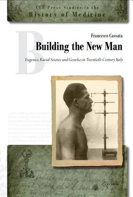 Az új ember építése: Eugenika, faji tudomány és genetika a huszadik századi Olaszországban - Building the New Man: Eugenics, Racial Science and Genetics in Twentieth-Century Italy