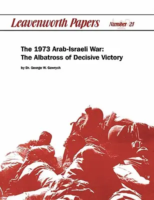 Az 1973-as arab-izraeli háború: A döntő győzelem albatrosza - The 1973 Arab-Israeli War: The Albatross of Decisive Victory