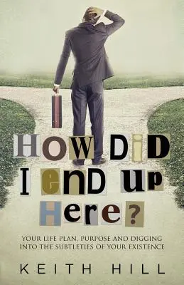 Hogyan kerültem ide? Életterved, életcélod és létezésed finomságainak feltárása - How Did I End Up Here?: Your life plan, purpose and digging into the subtleties of your existence