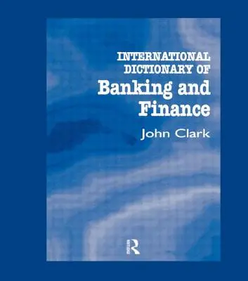 Nemzetközi banki és pénzügyi szótár - International Dictionary of Banking and Finance