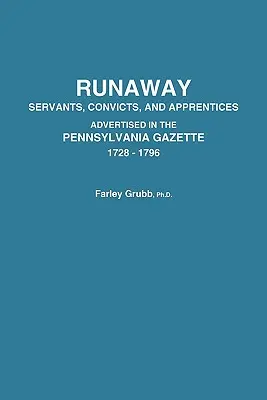 Szökött szolgák, elítéltek és tanoncok hirdetése a Pennsylvania Gazette-ben, 1728-1796 - Runaway Servants, Convicts, and Apprentices Advertised in the Pennsylvania Gazette, 1728-1796