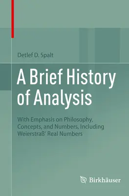 Az elemzés rövid története: A filozófia, a fogalmak és a számok hangsúlyozásával, beleértve Weierstra valós számait is - A Brief History of Analysis: With Emphasis on Philosophy, Concepts, and Numbers, Including Weierstra' Real Numbers