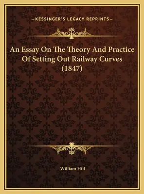 Esszé a vasúti görbék felállításának elméletéről és gyakorlatáról (1847) - An Essay On The Theory And Practice Of Setting Out Railway Curves (1847)