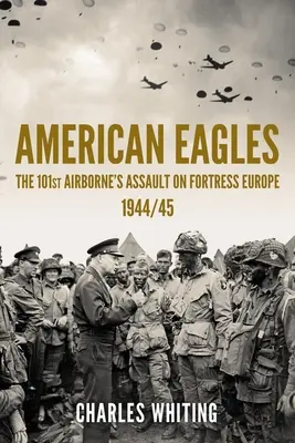 Amerikai sasok: A 101. légideszantosok támadása az európai erőd ellen 1944/45-ben - American Eagles: The 101st Airborne's Assault on Fortress Europe 1944/45