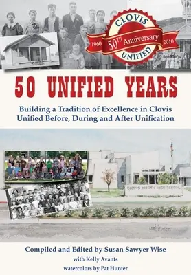 50 egységes év: A kiválóság hagyományának építése Clovis Unified előtt, alatt és után az egyesítéssel - 50 Unified Years: Building a Tradition of Excellence in Clovis Unified Before, During and After Unification