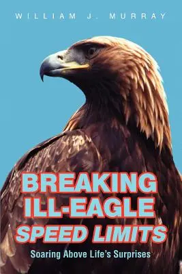 Ill-Eagle sebességkorlátozásának áthágása: Az élet meglepetései fölött szárnyalva - Breaking Ill-Eagle Speed Limits: Soaring Above Life's Surprises