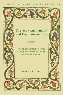 Az 1007 Anonymus és a pápai szuverenitás: A pápaság és a pápai politika zsidó felfogása a magas középkorban / Hebrew Union College Annual Supp. - The 1007 Anonymous and Papal Sovereignty: Jewish Perceptions of the Papacy and Papal Policy in the High Middle Ages / Hebrew Union College Annual Supp