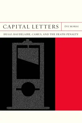 Nagybetűk: Hugo, Baudelaire, Camus és a halálbüntetés - Capital Letters: Hugo, Baudelaire, Camus, and the Death Penalty