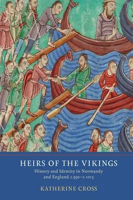 A vikingek örökösei: Történelem és identitás Normandiában és Angliában, 950 és 1015 között - Heirs of the Vikings: History and Identity in Normandy and England, C.950-C.1015