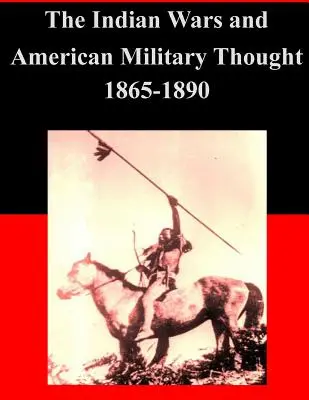 Az indiánháborúk és az amerikai katonai gondolkodás 1865-1890 - The Indian Wars and American Military Thought 1865-1890
