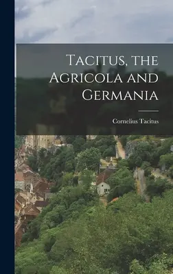 Tacitus, az Agricola és a Germania - Tacitus, the Agricola and Germania