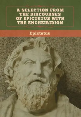 Válogatás Epiktétosz beszédeiből az Encheiridionnal együtt - A Selection from the Discourses of Epictetus with the Encheiridion