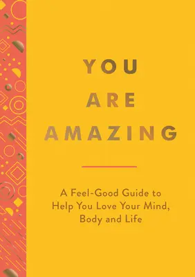 Csodálatos vagy: A Feel-Good Guide to Help You Love Your Mind, Body and Life (Egy jó érzésű útmutató, amely segít szeretni az elmédet, a testedet és az életedet) - You Are Amazing: A Feel-Good Guide to Help You Love Your Mind, Body and Life