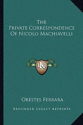 Nicolo Machiavelli magánlevelezése - The Private Correspondence Of Nicolo Machiavelli