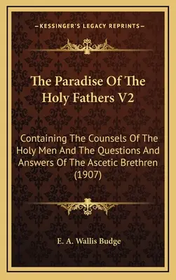 A szentatyák paradicsoma V2: A szent férfiak tanácsait és az aszkétikus testvérek kérdéseit és válaszait tartalmazva - The Paradise Of The Holy Fathers V2: Containing The Counsels Of The Holy Men And The Questions And Answers Of The Ascetic Brethren