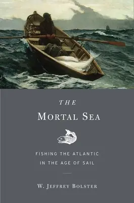 Mortal Sea: Az Atlanti-óceán halászata a vitorlázás korában - Mortal Sea: Fishing the Atlantic in the Age of Sail