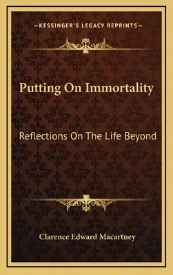 A halhatatlanság felöltése: Elmélkedések a túlvilági életről - Putting On Immortality: Reflections On The Life Beyond