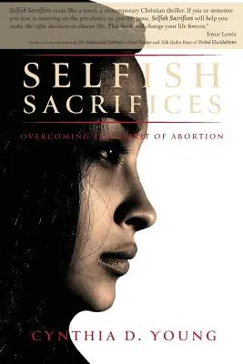 Önző áldozatok: Az abortusz szellemének legyőzése - Selfish Sacrifices: Overcoming the Spirit Of Abortion