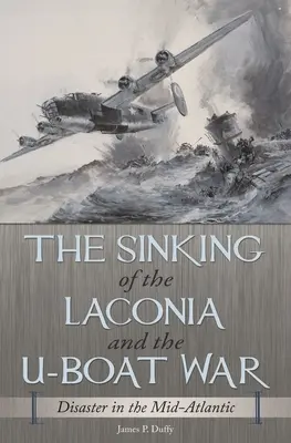 A Laconia elsüllyedése és a tengeralattjáró-háború: katasztrófa a Közép-Atlanti-óceánon - The Sinking of the Laconia and the U-Boat War: Disaster in the Mid-Atlantic