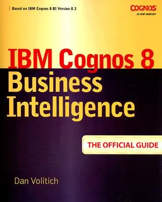 IBM Cognos 8 üzleti intelligencia: A hivatalos útmutató - IBM Cognos 8 Business Intelligence: The Official Guide