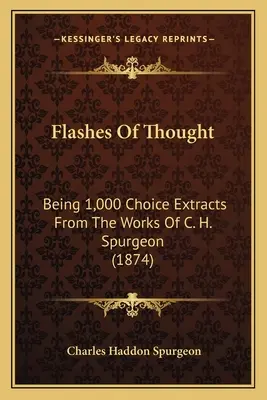Flashes Of Thought: Being 1,000 Choice Extracts From The Works Of C. H. Spurgeon (1874)