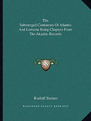 Atlantisz és Lemúria elsüllyedt kontinensei az Akasha feljegyzések fejezeteiből - The Submerged Continents Of Atlantis And Lemuria Being Chapters From The Akashic Records