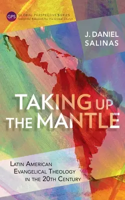 A köpeny felvétele: Latin-amerikai evangélikus teológia a 20. században - Taking Up the Mantle: Latin American Evangelical Theology in the 20th Century