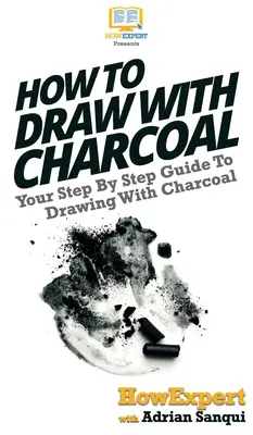 Hogyan rajzoljunk szénnel: A lépésről lépésre útmutató a szénnel való rajzoláshoz - How To Draw With Charcoal: Your Step By Step Guide To Drawing With Charcoal