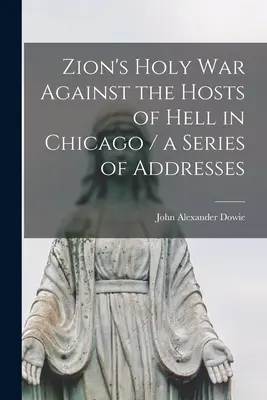 Sion szent háborúja a pokol seregei ellen Chicagóban / beszédek sorozata - Zion's Holy war Against the Hosts of Hell in Chicago / a Series of Addresses