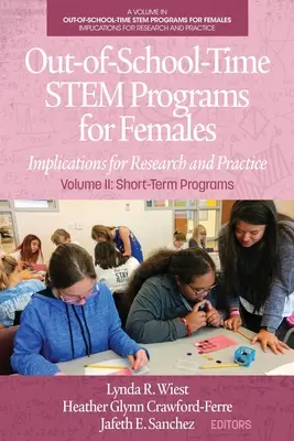 Iskolán kívüli STEM-programok nők számára: Implikációk a kutatás és a gyakorlat számára II. kötet: Rövid távú programok - Out-of-School-Time STEM Programs for Females: Implications for Research and Practice Volume II: Short-Term Programs