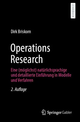 Operációkutatás: Eine (Mglichst) Natrlichsprachige Und Detaillierte Einfhrung in Modelle Und Verfahren - Operations Research: Eine (Mglichst) Natrlichsprachige Und Detaillierte Einfhrung in Modelle Und Verfahren