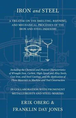 Vas és acél - Értekezés a vas- és acélipar olvasztási, finomítási és mechanikai folyamatairól, beleértve a kémiai és fizikai Ch... - Iron and Steel - A Treatise on the Smelting, Refining, and Mechanical Processes of the Iron and Steel Industry, Including the Chemical and Physical Ch