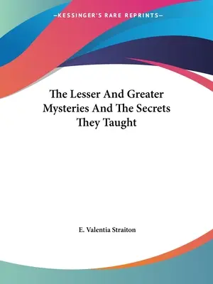 A kisebb és nagyobb misztériumok és az általuk tanított titkok - The Lesser And Greater Mysteries And The Secrets They Taught