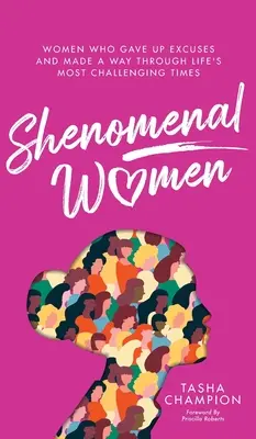 Shenomenal Women : Nők, akik felhagytak a kifogásokkal és utat találtak az élet legnehezebb időszakaiban is - Shenomenal Women: Women Who Gave Up Excuses and Made a Way Through Life's Most Challenging Times