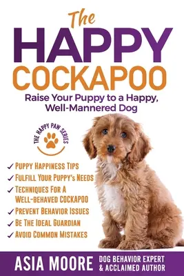 A boldog kakadu: Boldog, jól nevelt kutyává nevelni a kiskutyát - The Happy Cockapoo: Raise Your Puppy to a Happy, Well-Mannered Dog