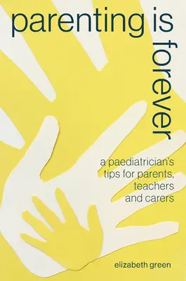 A szülői lét örökké tart: Egy gyermekorvos tippjei szülőknek, tanároknak és gondozóknak - Parenting Is Forever: A Paediatrician's Tips for Parents, Teachers and Carers