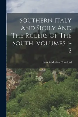 Dél-Itália és Szicília és a Dél uralkodói, 1-2. kötetek - Southern Italy And Sicily And The Rulers Of The South, Volumes 1-2