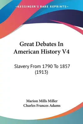 Nagy viták az amerikai történelemben V4: A rabszolgaság 1790-től 1857-ig (1913) - Great Debates In American History V4: Slavery From 1790 To 1857 (1913)