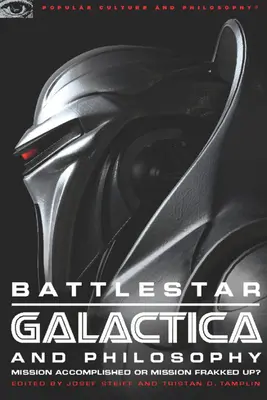 Battlestar Galactica és a filozófia: Mission Accomplished or Mission Frakked Up? - Battlestar Galactica and Philosophy: Mission Accomplished or Mission Frakked Up?